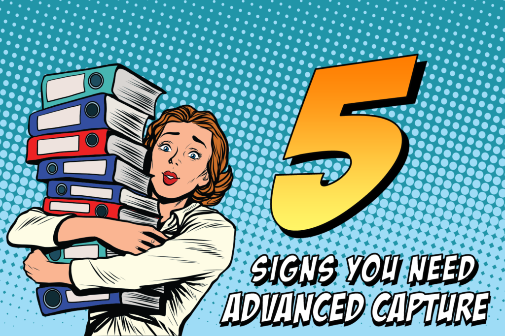 5 Signs Your Business Needs an Advanced Capture System